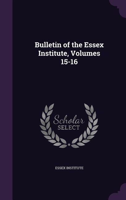 Bulletin of the Essex Institute, Volumes 15-16