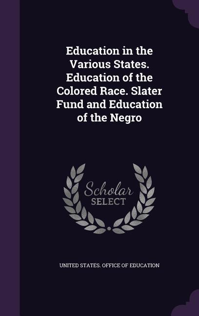 Education in the Various States. Education of the Colored Race. Slater Fund and Education of the Negro