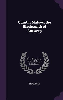 Quintin Matsys, the Blacksmith of Antwerp