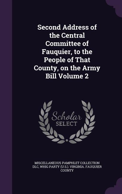 Second Address of the Central Committee of Fauquier, to the People of That County, on the Army Bill Volume 2