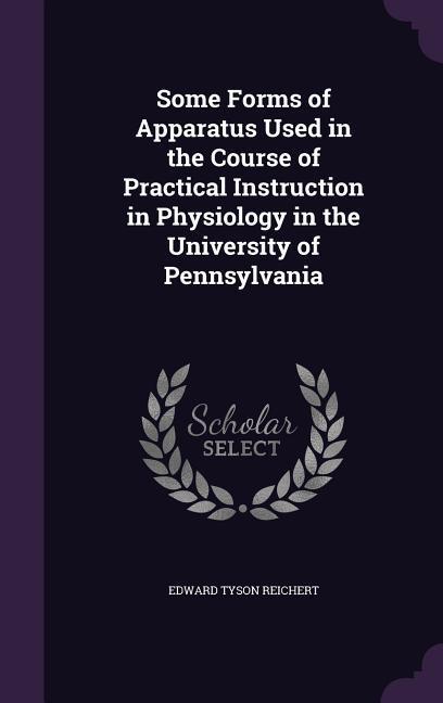 Some Forms of Apparatus Used in the Course of Practical Instruction in Physiology in the University of Pennsylvania