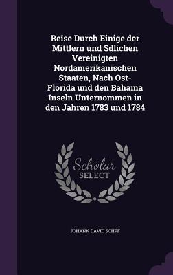 Reise Durch Einige der Mittlern und Sdlichen Vereinigten Nordamerikanischen Staaten, Nach Ost-Florida und den Bahama Inseln Unternommen in den Jahren 1783 und 1784