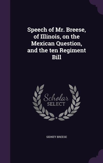 Speech of Mr. Breese, of Illinois, on the Mexican Question, and the ten Regiment Bill