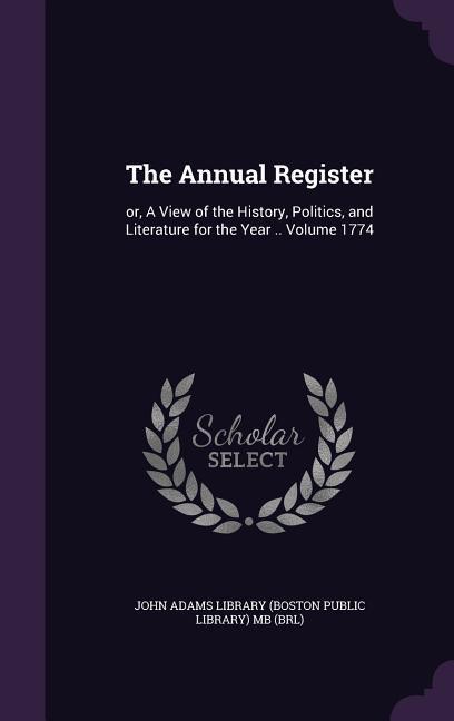 The Annual Register: or, A View of the History, Politics, and Literature for the Year .. Volume 1774