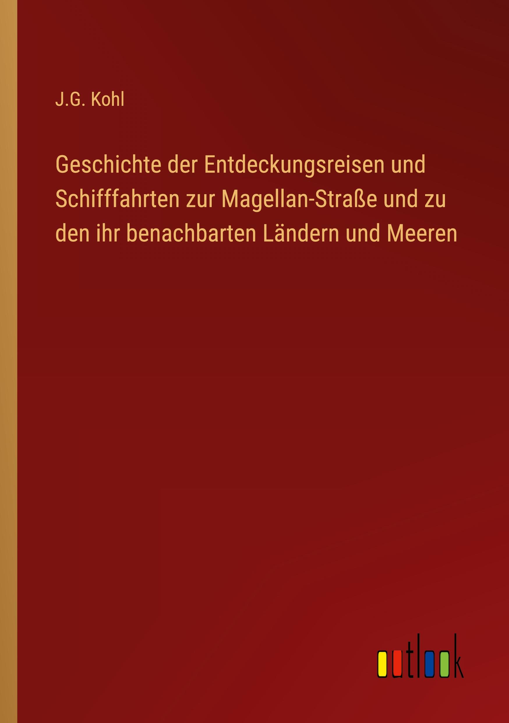 Geschichte der Entdeckungsreisen und Schifffahrten zur Magellan-Straße und zu den ihr benachbarten Ländern und Meeren