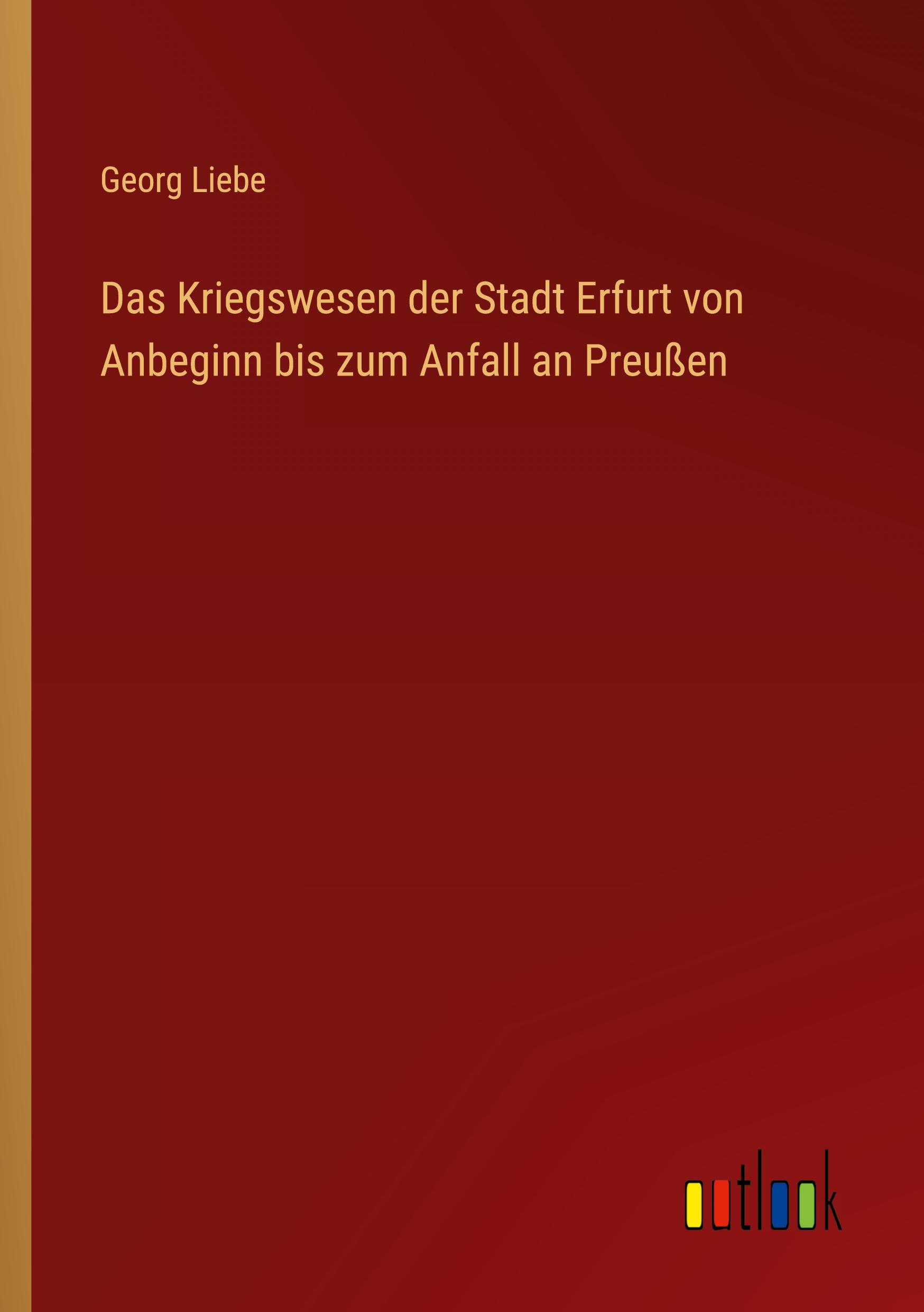 Das Kriegswesen der Stadt Erfurt von Anbeginn bis zum Anfall an Preußen