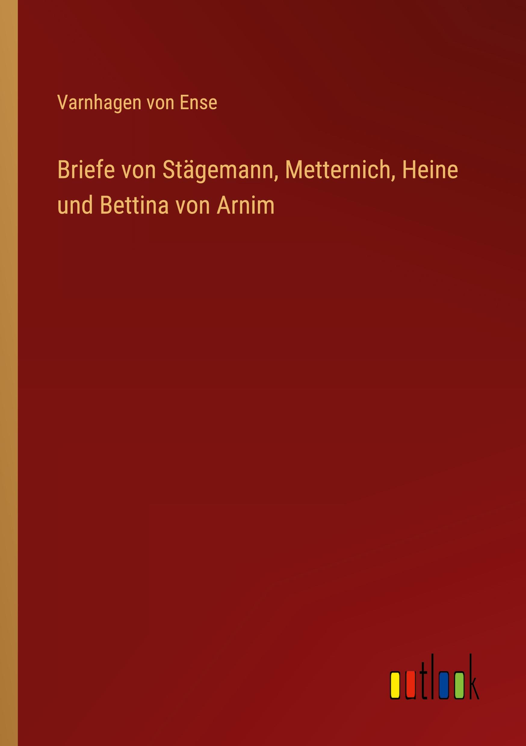 Briefe von Stägemann, Metternich, Heine und Bettina von Arnim