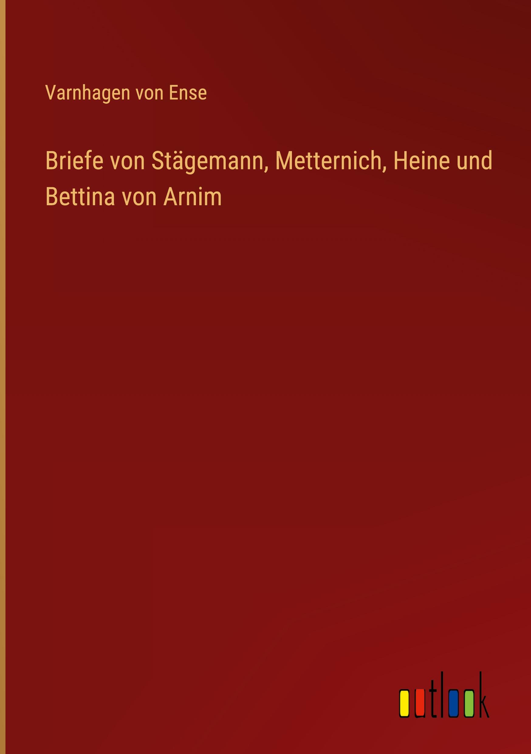 Briefe von Stägemann, Metternich, Heine und Bettina von Arnim