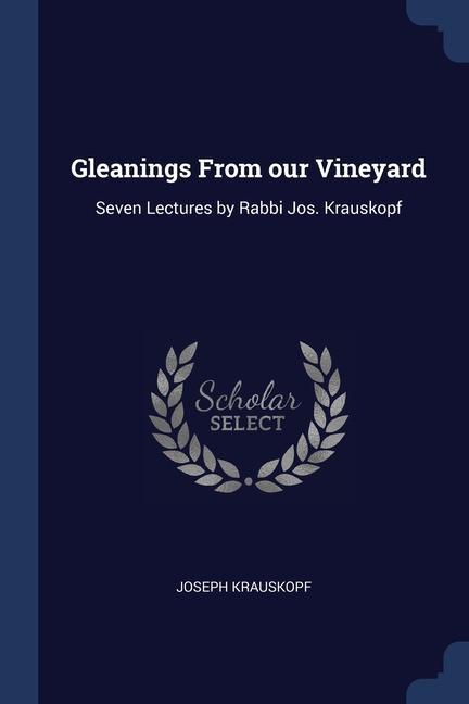 Gleanings From our Vineyard: Seven Lectures by Rabbi Jos. Krauskopf