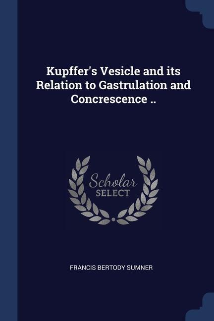 Kupffer's Vesicle and its Relation to Gastrulation and Concrescence ..