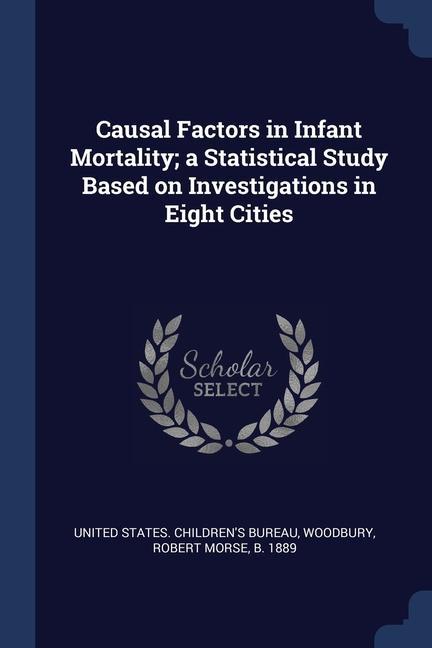 Causal Factors in Infant Mortality; a Statistical Study Based on Investigations in Eight Cities