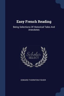 Easy French Reading: Being Selections Of Historical Tales And Anecdotes