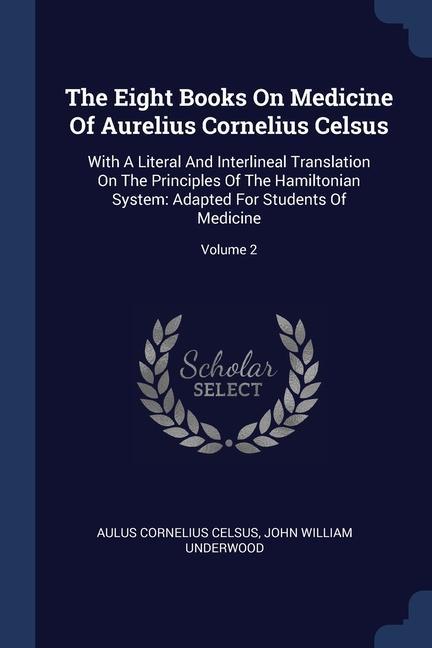 The Eight Books On Medicine Of Aurelius Cornelius Celsus: With A Literal And Interlineal Translation On The Principles Of The Hamiltonian System: Adap