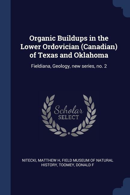 Organic Buildups in the Lower Ordovician (Canadian) of Texas and Oklahoma: Fieldiana, Geology, new series, no. 2