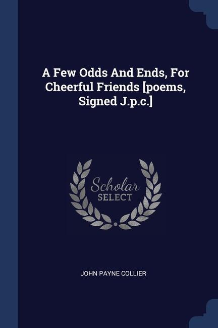 A Few Odds And Ends, For Cheerful Friends [poems, Signed J.p.c.]