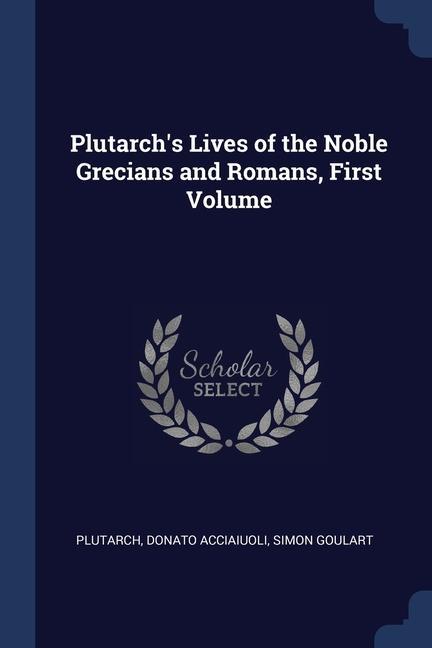 Plutarch's Lives of the Noble Grecians and Romans, First Volume