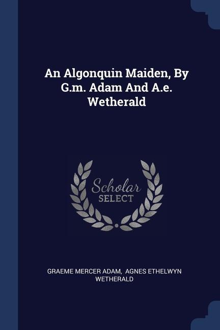 An Algonquin Maiden, By G.m. Adam And A.e. Wetherald