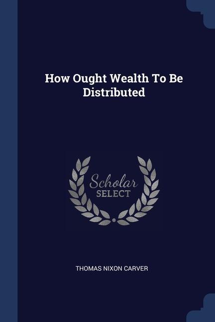 How Ought Wealth To Be Distributed