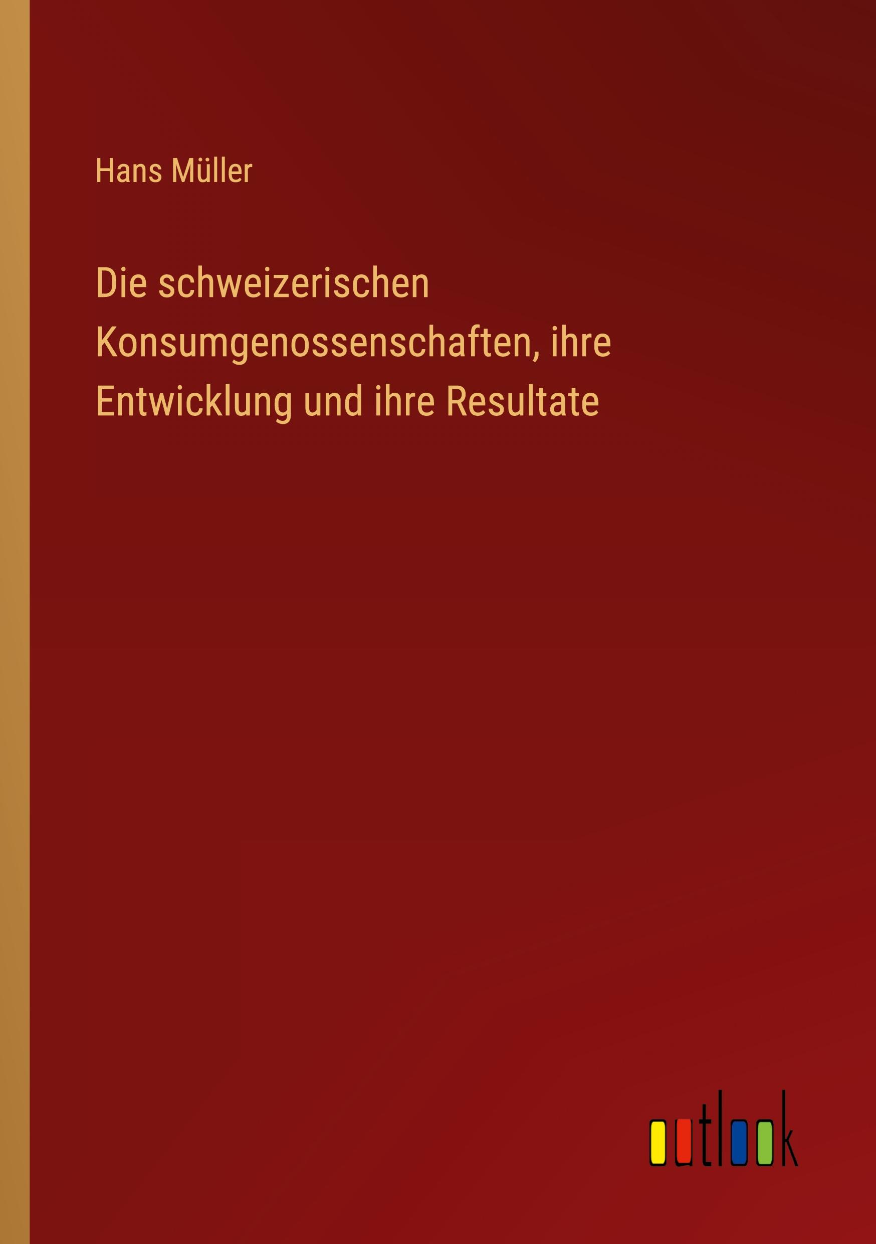 Die schweizerischen Konsumgenossenschaften, ihre Entwicklung und ihre Resultate