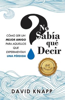 No Sabía qué Decir: Cómo Ser Un Mejor Amigo Para Aquellos Que Experimentan Una Pérdida