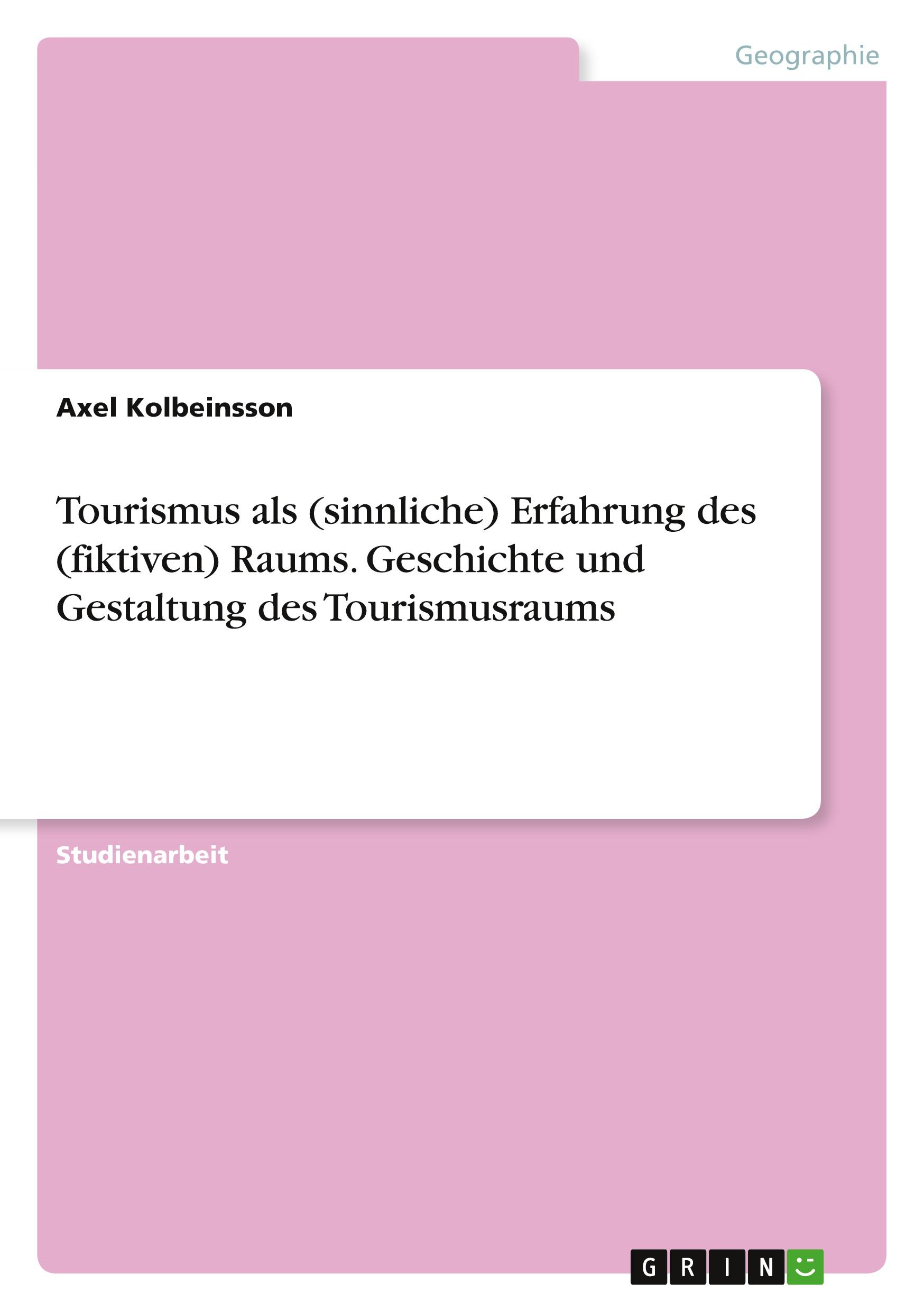 Tourismus als (sinnliche) Erfahrung des (fiktiven) Raums. Geschichte und Gestaltung des Tourismusraums