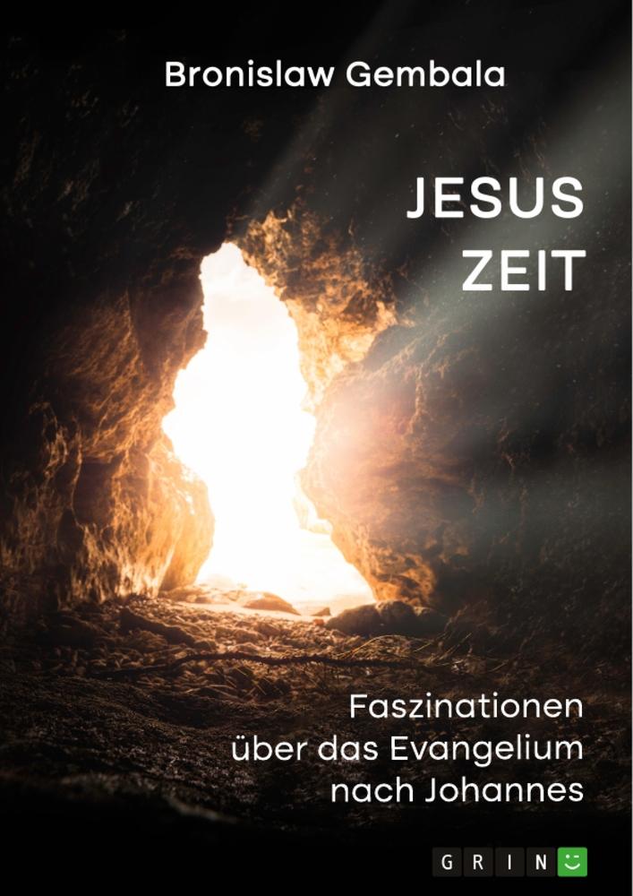 Jesus Zeit. Faszinationen über das Evangelium nach Johannes