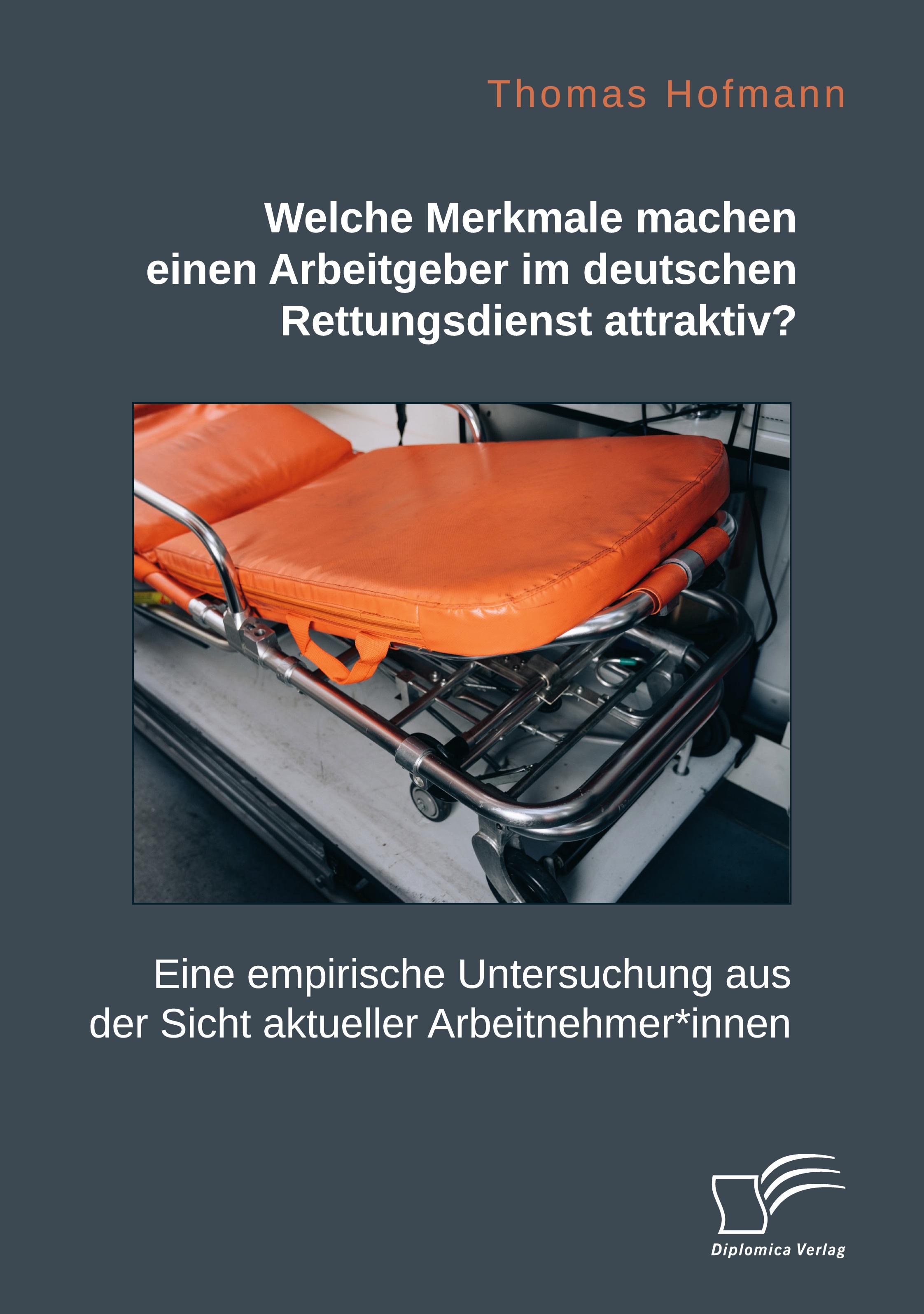 Welche Merkmale machen einen Arbeitgeber im deutschen Rettungsdienst attraktiv? Eine empirische Untersuchung aus der Sicht aktueller Arbeitnehmer*innen