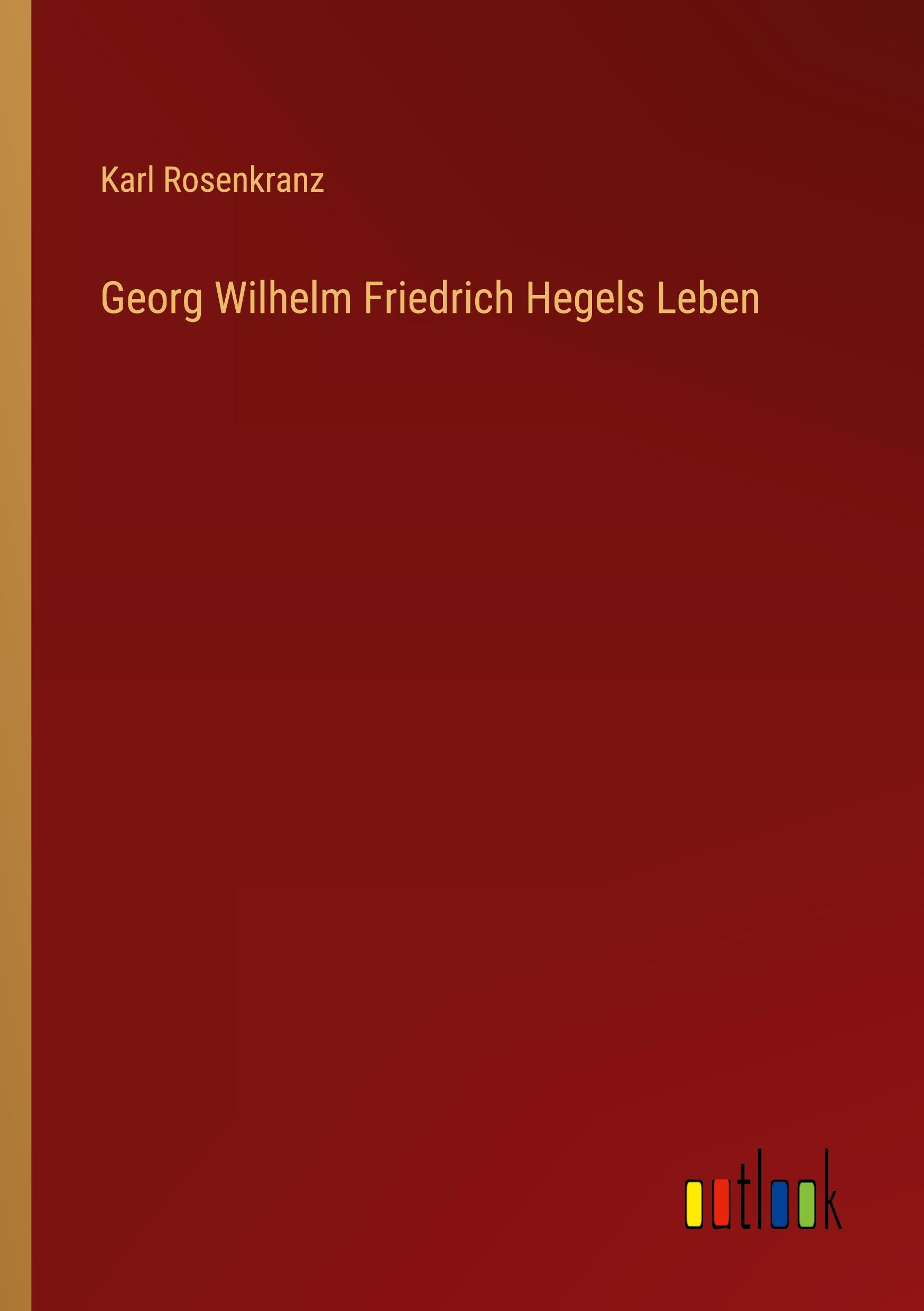 Georg Wilhelm Friedrich Hegels Leben