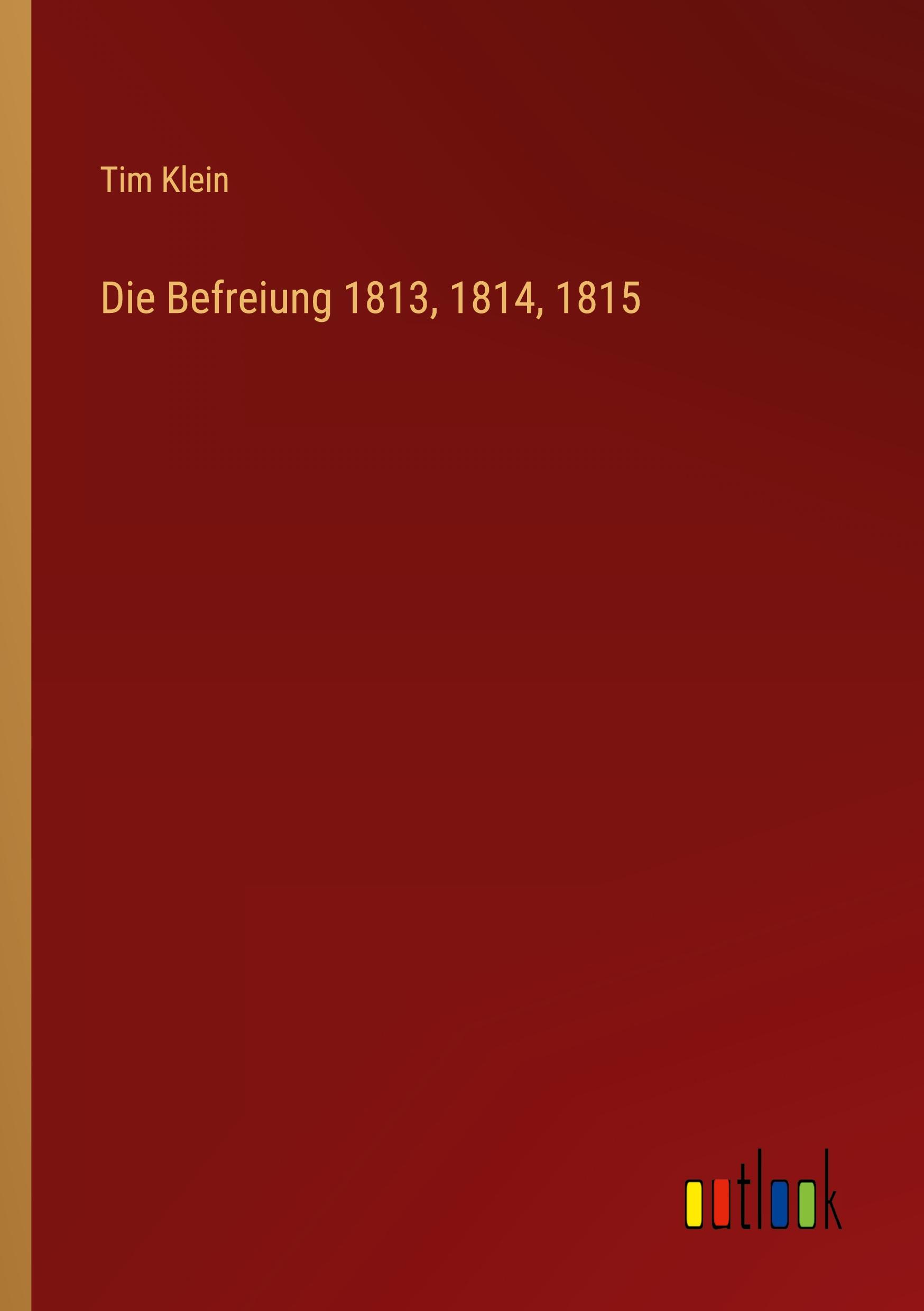 Die Befreiung 1813, 1814, 1815