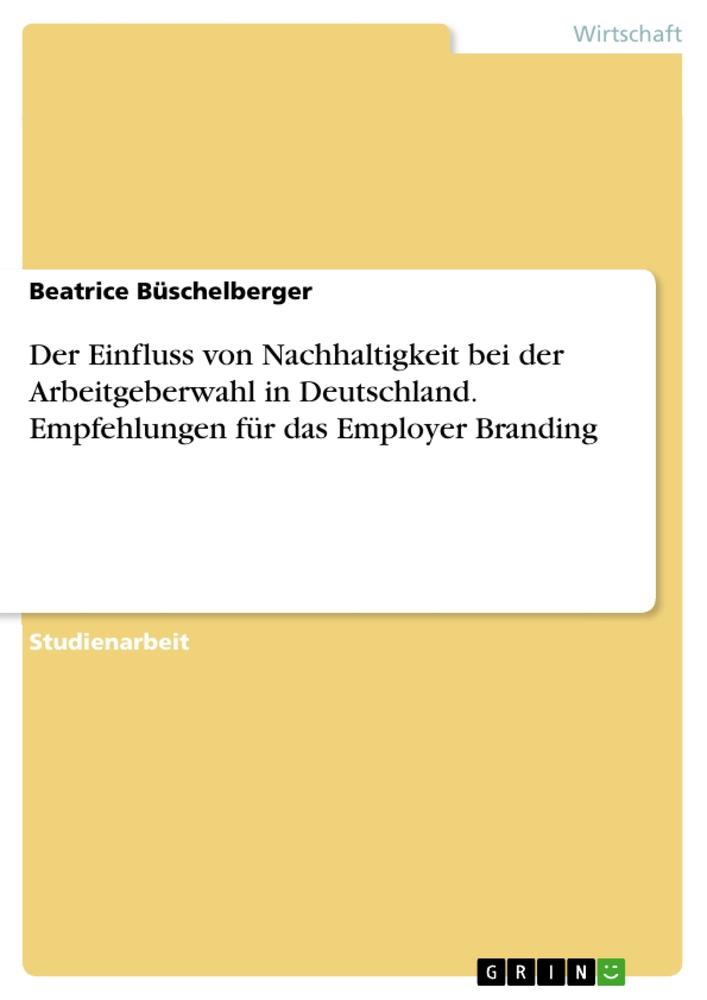 Der Einfluss von Nachhaltigkeit bei der Arbeitgeberwahl in Deutschland. Empfehlungen für das Employer Branding