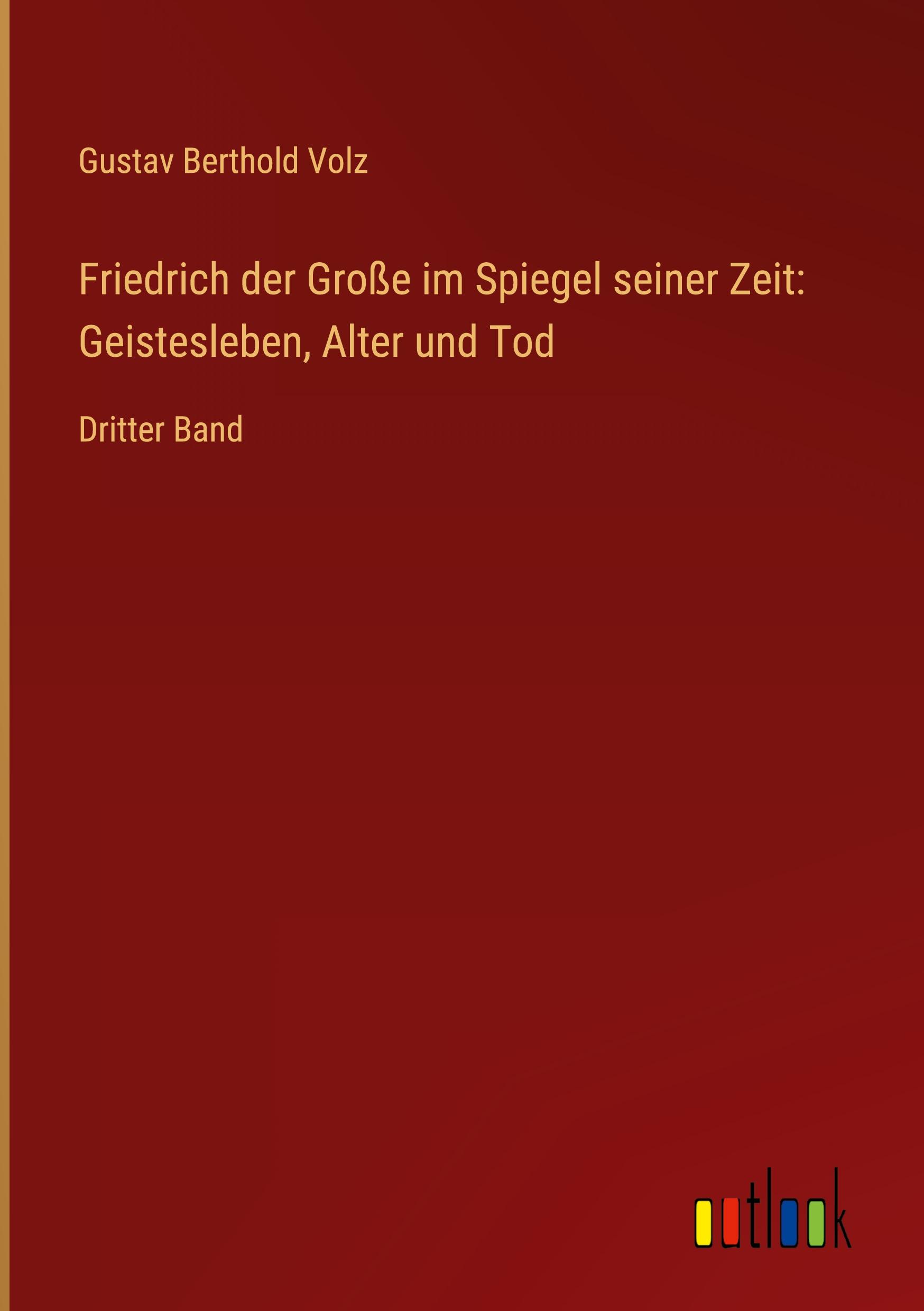 Friedrich der Große im Spiegel seiner Zeit: Geistesleben, Alter und Tod