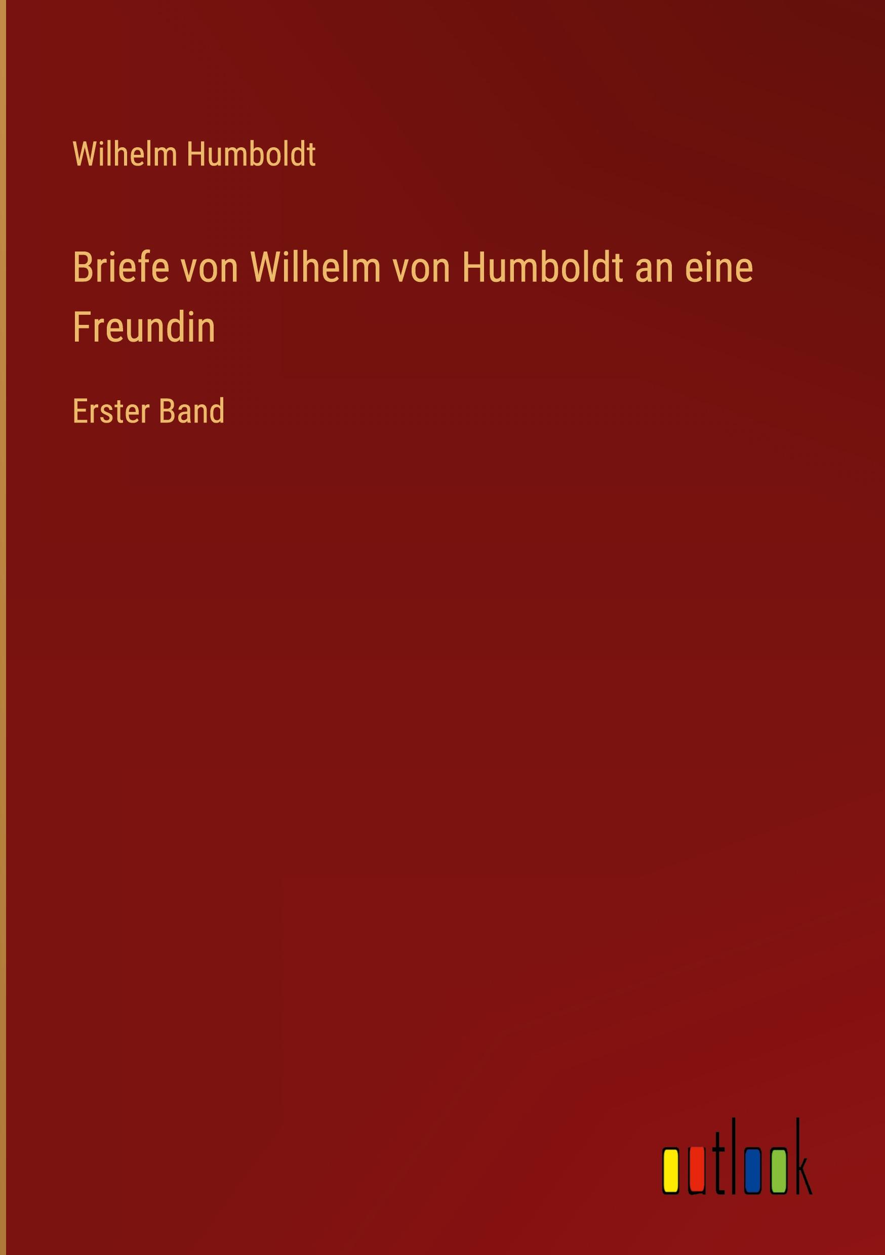 Briefe von Wilhelm von Humboldt an eine Freundin