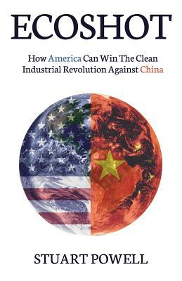 Ecoshot: How America Can Win the Clean Industrial Revolution Against China