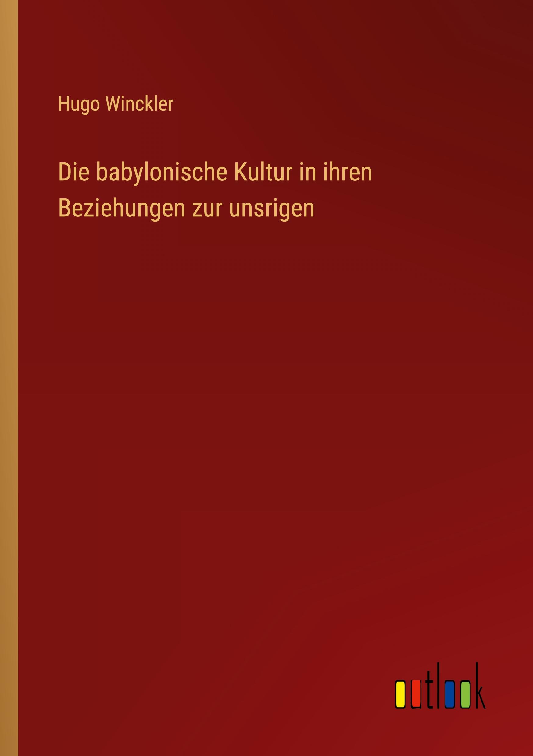 Die babylonische Kultur in ihren Beziehungen zur unsrigen