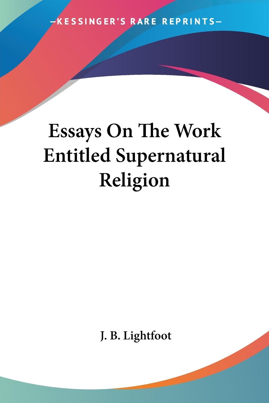 Essays On The Work Entitled Supernatural Religion