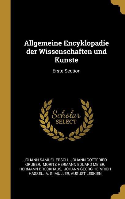 Allgemeine Encyklopadie der Wissenschaften und Kunste: Erste Section