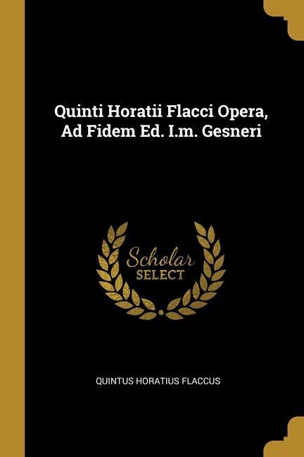 Quinti Horatii Flacci Opera, Ad Fidem Ed. I.m. Gesneri