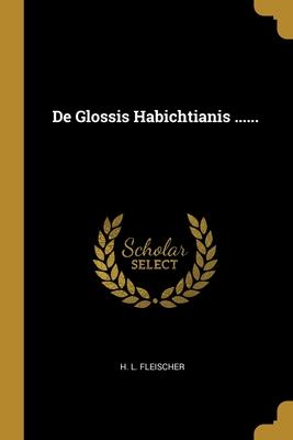 De Glossis Habichtianis ......