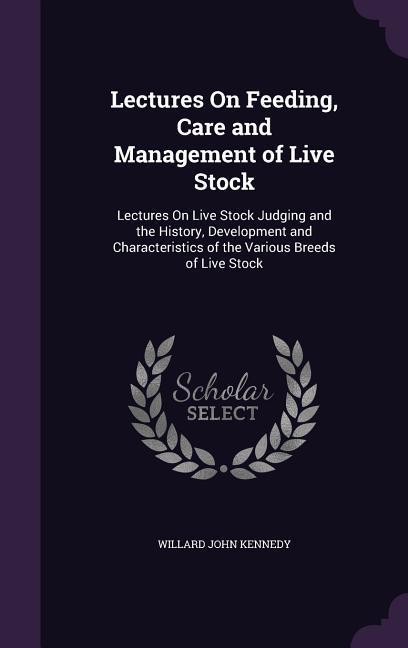 Lectures On Feeding, Care and Management of Live Stock