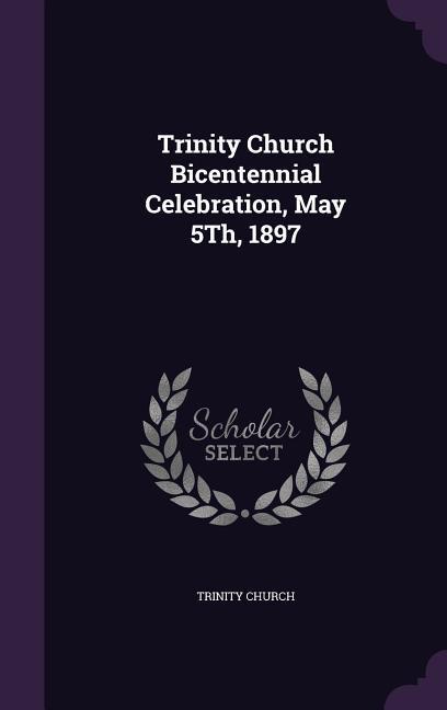 Trinity Church Bicentennial Celebration, May 5Th, 1897