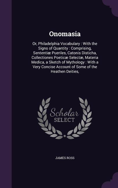 Onomasia: Or, Philadelphia Vocabulary: With the Signs of Quantity: Comprising, Sententiæ Pueriles, Catonis Disticha, Collectione