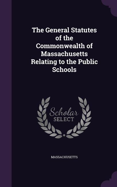 The General Statutes of the Commonwealth of Massachusetts Relating to the Public Schools