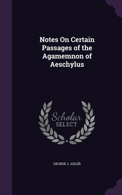 Notes On Certain Passages of the Agamemnon of Aeschylus