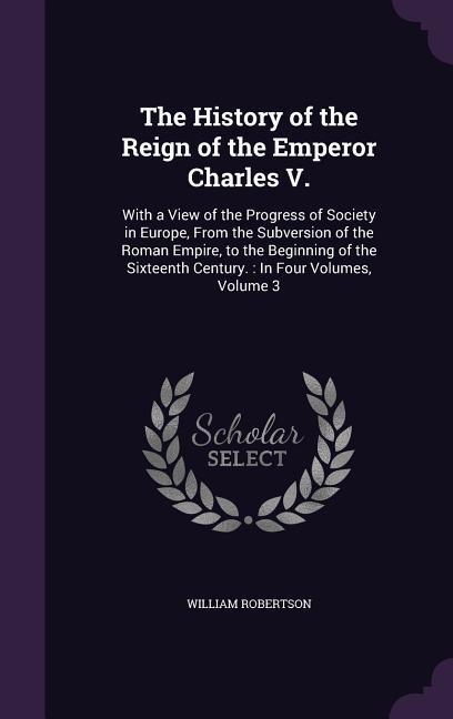 The History of the Reign of the Emperor Charles V.