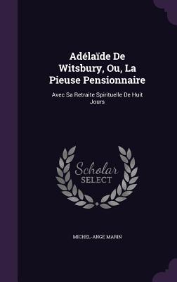 Adélaïde De Witsbury, Ou, La Pieuse Pensionnaire: Avec Sa Retraite Spirituelle De Huit Jours