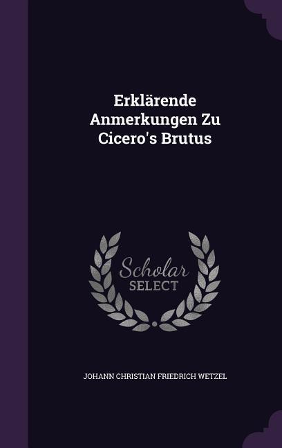 Erklärende Anmerkungen Zu Cicero's Brutus