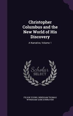 Christopher Columbus and the New World of His Discovery: A Narrative, Volume 1