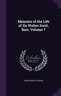 Memoirs of the Life of Sir Walter Scott, Bart, Volume 7