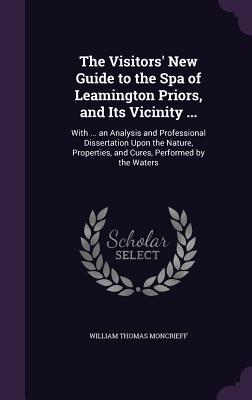 The Visitors' New Guide to the Spa of Leamington Priors, and Its Vicinity ...