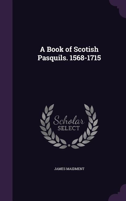 A Book of Scotish Pasquils. 1568-1715